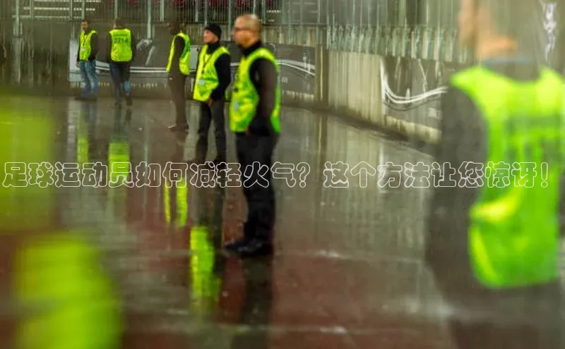 门徒平台官网轻美电器足球运动员如何减轻火气？这个方法让您惊讶！