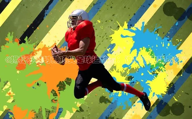 门徒注册登录地址哇咔哇咔文化《揭秘苏联时期顶尖足球运动员：谁是最佳球员？》