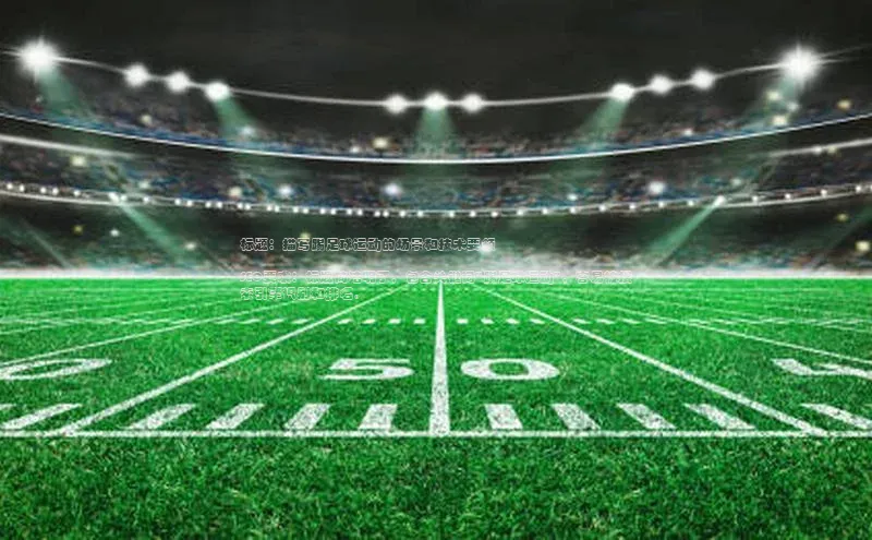 门徒拉菲9注册链接慧博云通标题：描写踢足球运动的场景和技术要领

SEO要求：标题简洁明了，包含关键词\