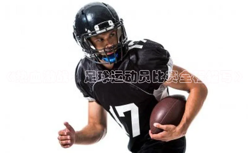 门徒登录入口百度健康《热血激战：足球运动员比赛全程描写》