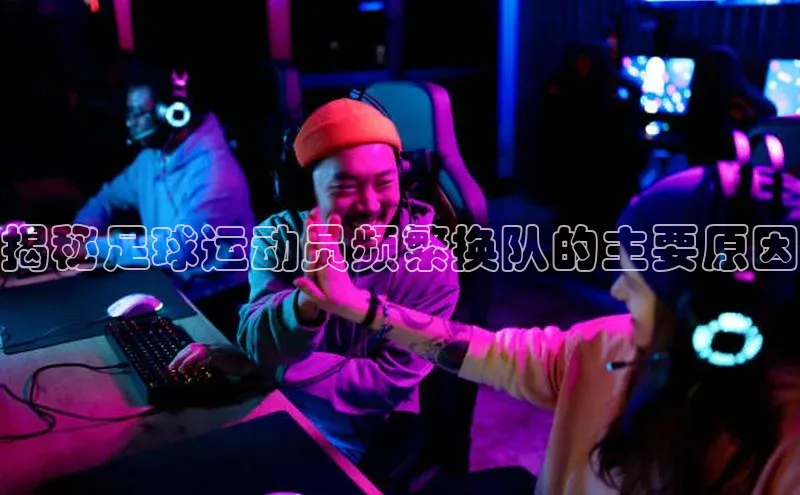 门徒平台注册登录百度手机卫士揭秘足球运动员频繁换队的主要原因