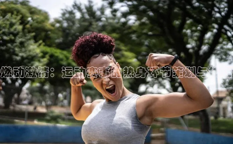 门徒平台注册登录字节跳动燃动激情：运动赛事的热身环节策划与技巧