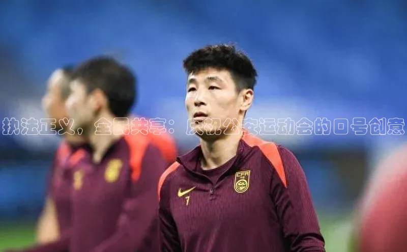 门徒娱乐平台登录入口京东执法正义，全民共享：庆祝公安运动会的口号创意