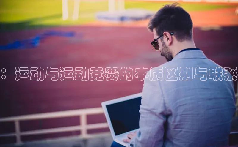 ：运动与运动竞赛的本质区别与联系