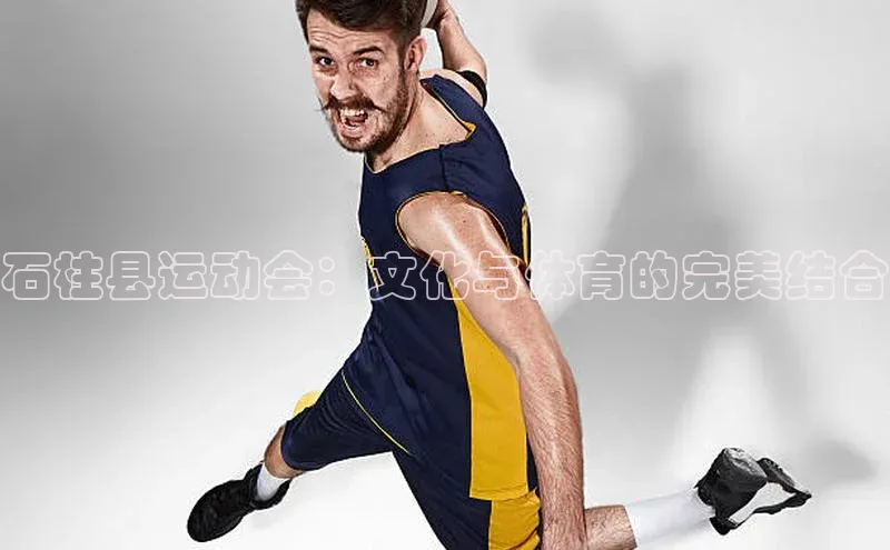 石柱县运动会：文化与体育的完美结合