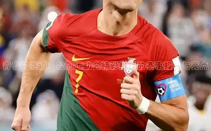 青春的赛道：校园运动会精彩纷呈的赛事报告与亮点