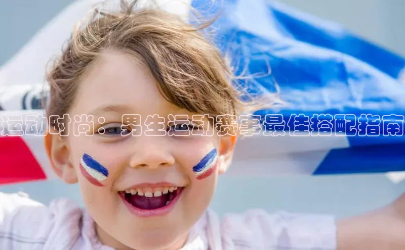 运动时尚：男生运动赛事最佳搭配指南