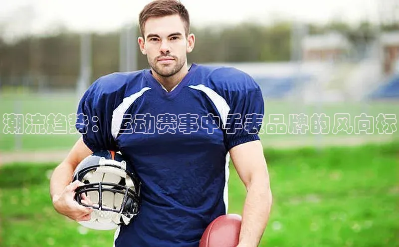 潮流趋势：运动赛事中手表品牌的风向标