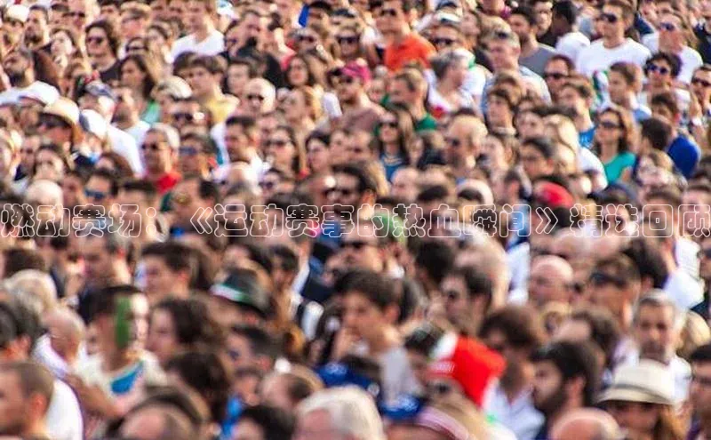 燃动赛场：《运动赛事的热血瞬间》精选回顾